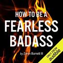 How to Be a Fearless Badass by Zaron W. Burnett