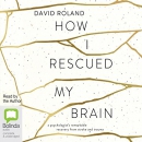 How I Rescued My Brain by David Roland