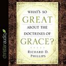 What's So Great About the Doctrines of Grace? by Richard D. Phillips
