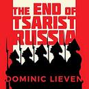 The End of Tsarist Russia by Dominic Lieven