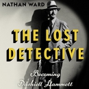 The Lost Detective: Becoming Dashiell Hammett by Nathan Ward