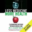 Less Medicine, More Health by H. Gilbert Welch