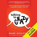 Talking to Crazy by Mark Goulston