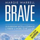 Brave: 50 Everyday Acts of Courage to Thrive in Work, Love and Life by Margie Warrell