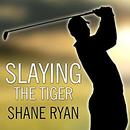 Slaying the Tiger by Shane Ryan