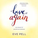 Love, Again: The Wisdom of Unexpected Romance by Eve Pell