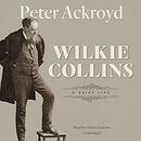 Wilkie Collins: A Brief Life by Peter Ackroyd