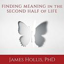 Finding Meaning in the Second Half of Life by James Hollis