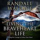 Living the Braveheart Life by Randall Wallace