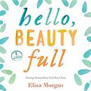 Hello, Beauty Full: Seeing Yourself as God Sees You by Elisa Morgan