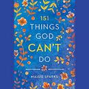 151 Things God Can't Do by Maisie Sparks