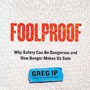 Foolproof: Why Safety Can Be Dangerous and How Danger Makes Us Safe by Greg Ip