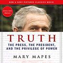 Truth: The Press, the President, and the Privilege of Power by Mary Mapes