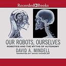 Our Robots, Ourselves by David A. Mindell