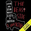 The Beast Side: Living (and Dying) While Black in America by D. Watkins