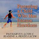 Parenting a Child Who Has Intense Emotions by Jeanine A. Penzo