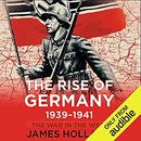 The Rise of Germany, 1939-1941 by James Holland