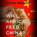 Will Africa Feed China? by Deborah Brautigam
