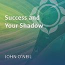 Success and Your Shadow by John O'Neil