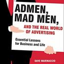 Admen, Mad Men, and the Real World of Advertising by Dave Marinaccio