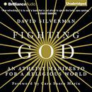 Fighting God: An Atheist Manifesto for a Religious World by David Silverman