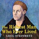 The Richest Man Who Ever Lived by Greg Steinmetz