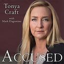 Accused: My Fight for Truth, Justice and the Strength to Forgive by Tonya Craft