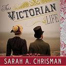 This Victorian Life by Sarah A. Chrisman