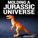 Molding a Jurassic Universe by Steven Ray Morris