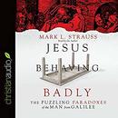 Jesus Behaving Badly by Mark L. Strauss