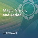 Magic, Vision, and Action by Starhawk