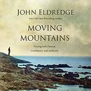 Moving Mountains: Praying with Passion, Confidence, and Authority by John Eldredge