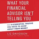 What Your Financial Advisor Isn't Telling You by Liz Davidson