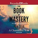 The Book of Mastery by Paul Selig