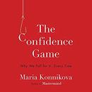 The Confidence Game: Why We Fall for It...Every Time by Maria Konnikova