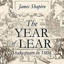 The Year of Lear: Shakespeare in 1606 by James Shapiro