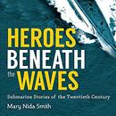 Heroes Beneath the Waves by Mary Nida Smith