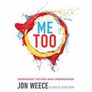 Me Too: Experience the God Who Understands by Jon Weece