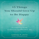 15 Things You Should Give up to Be Happy by Luminita D. Saviuc