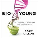 Bio-Young: Get Younger at a Cellular and Hormonal Level by Roxy Dillon