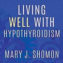 Living Well with Hypothyroidism by Mary J. Shomon