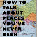 How to Talk About Places You've Never Been by Pierre Bayard