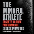 The Mindful Athlete: Secrets to Pure Performance by George Mumford
