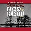 Born on the Bayou by Blaine Lourd