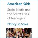 American Girls: Social Media and the Secret Lives of Teenagers by Nancy Jo Sales