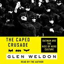 The Caped Crusade: Batman and the Rise of Nerd Culture by Glen Weldon
