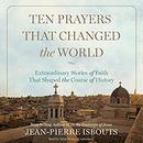 Ten Prayers That Changed the World by Jean-Pierre Isbouts