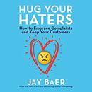 Hug Your Haters: How to Embrace Complaints and Keep Your Customers by Jay Baer