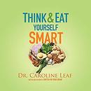 Think and Eat Yourself Smart by Caroline Leaf