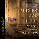 Finding God in the Ruins by Matt Bays